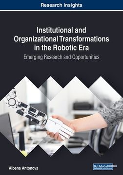 portada Institutional and Organizational Transformations in the Robotic Era: Emerging Research and Opportunities (en Inglés)
