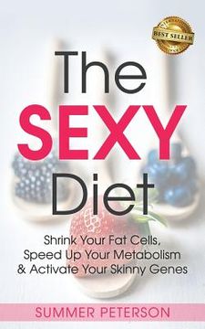portada The Sexy Diet: Shrink Your Fat Cells, Speed Up Your Metabolism & Activate Your Skinny Genes (en Inglés)