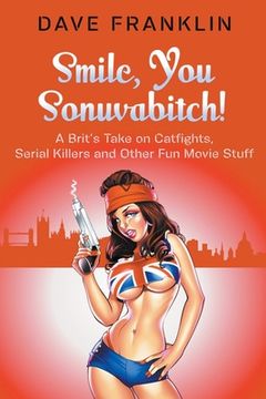 portada Smile, You Sonuvabitch! A Brit's Take on Catfights, Serial Killers and Other Fun Movie Stuff (in English)