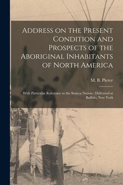 portada Address on the Present Condition and Prospects of the Aboriginal Inhabitants of North America [microform]: With Particular Reference to the Seneca Nat (en Inglés)