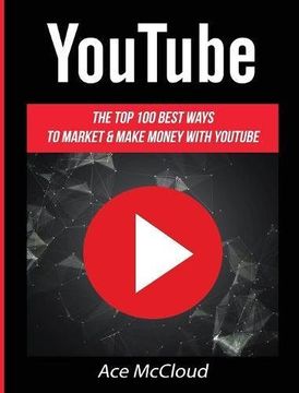 portada YouTube: The Top 100 Best Ways To Market & Make Money With YouTube (Social Media Youtube Business Online Marketing)