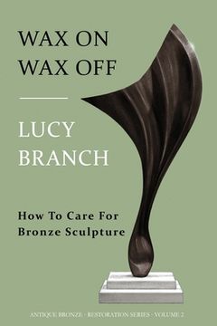 portada Wax On Wax Off: How To Care For Bronze Sculpture (en Inglés)
