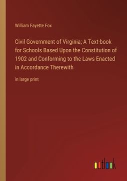 portada Civil Government of Virginia; A Text-book for Schools Based Upon the Constitution of 1902 and Conforming to the Laws Enacted in Accordance Therewith: (en Inglés)