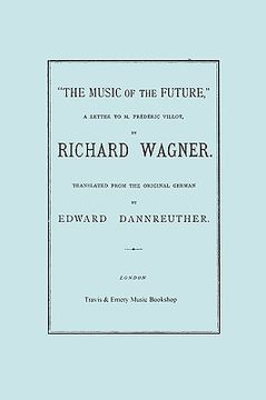 portada the music of the future, a letter to frederic villot, by richard wagner, translated by edward dannreuther. (facsimile of 1873 edition). (in English)