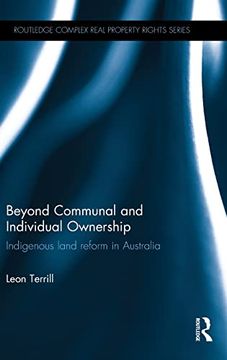 portada Beyond Communal and Individual Ownership: Indigenous Land Reform in Australia (Routledge Complex Real Property Rights Series) (en Inglés)