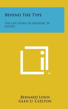 portada Behind the Type: The Life Story of Frederic W. Goudy (en Inglés)