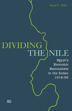 portada Dividing the Nile: Egypt's Economic Nationalists in the Sudan 1918-56 (en Inglés)