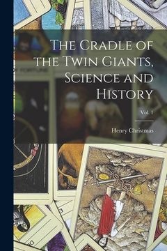 portada The Cradle of the Twin Giants, Science and History; Vol. 1