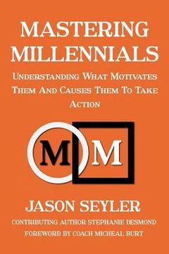 portada Mastering Millennials: Understanding What Motivates Them and Causes Them to Take Action (en Inglés)