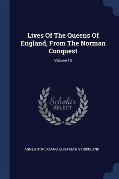 portada Lives Of The Queens Of England, From The Norman Conquest; Volume 13
