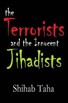 portada The Terrorists & the Innocent Jihadists: Just about how to make a terrorist (en Inglés)
