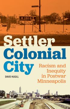portada Settler Colonial City: Racism and Inequity in Postwar Minneapolis (in English)