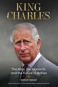 portada King Charles: The Man, the Monarch, and the Future of Britain (en Inglés)