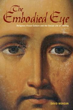 portada The Embodied Eye: Religious Visual Culture and the Social Life of Feeling 