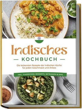 portada Indisches Kochbuch: Die Leckersten Rezepte der Indischen Küche für Jeden Geschmack und Anlass - Inkl. Fingerfood, Desserts, Getränken & Dips (in German)