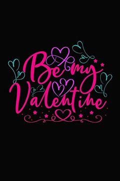 portada Be my Valentine: Girlfriendor Boyfriend Valentine's day Gift Ideas Share the Love With him or Her. Lovely Cover Message for People of all Ages who Love the Romance That Valentines day Brings. 