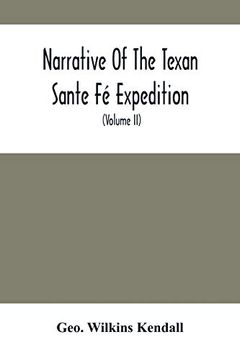 portada Narrative of the Texan Sante fé Expedition: Comprising a Description of a Tour Through Texas, and Across the Great Southwestern Prairies, the Camanche. From Want of Food, Losses From Hostile in 
