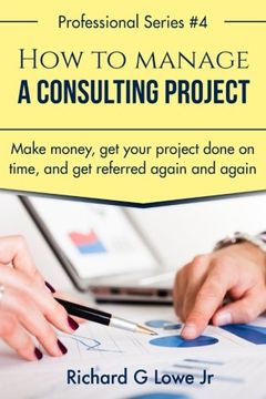 portada How to Manage a Consulting Project: Make Money, Get Your Project Done on Time, and Get Referred Again and Again: Volume 1 (Business Professional)