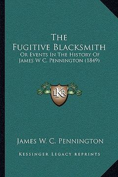portada the fugitive blacksmith: or events in the history of james w c. pennington (1849) (en Inglés)