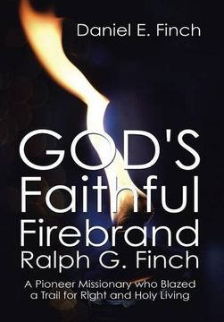 portada God's Faithful Firebrand Ralph G. Finch: A Pioneer Missionary who Blazed a Trail for Right and Holy Living