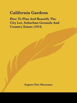portada california gardens: how to plan and beautify the city lot, suburban grounds and country estate (1914) (en Inglés)