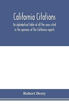 portada California Citations: An Alphabetical Table of all the Cases Cited in the Opinions of the California Reports, and of the California Cases Cited in the. Are Cited, Approved, Affirmed, Criticised, d (en Inglés)