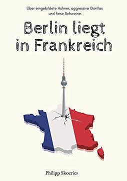 portada Berlin Liegt in Frankreich: Über Eingebildete Hühner, Aggressive Gorillas und Fiese Schweine. (en Alemán)