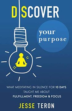 portada Discover Your Purpose: What Meditating in Silence for 10 Days Taught me About Fulfillment, Freedom, and Focus (en Inglés)