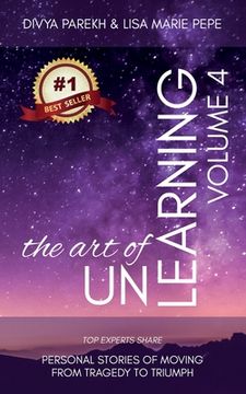 portada The Art of UnLearning: Top Experts Share Personal Stories of Moving from Tragedy to Triumph (in English)