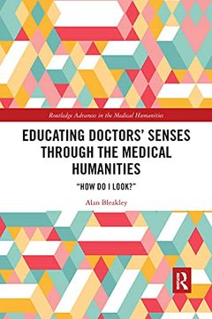 portada Educating Doctors' Senses Through the Medical Humanities: "How do i Look? " (Routledge Advances in the Medical Humanities) (en Inglés)