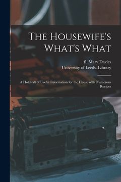 portada The Housewife's What's What: a Hold-all of Useful Information for the House With Numerous Recipes (en Inglés)