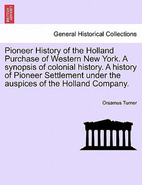 portada pioneer history of the holland purchase of western new york. a synopsis of colonial history. a history of pioneer settlement under the auspices of the (en Inglés)