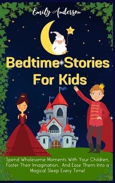 portada Bedtime Stories For Kids: Spend Wholesome Moments With Your Children, Foster Their Imagination... And Ease Them Into A Magical Sleep Every Time! (en Inglés)
