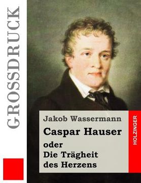 portada Caspar Hauser oder Die Trägheit des Herzens (Großdruck) (en Alemán)