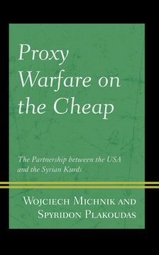 portada Proxy Warfare on the Cheap: The Partnership between the USA and the Syrian Kurds (in English)