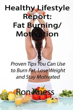 portada Healthy Lifestyle Reports: Fat Burning/Motivation: Proven Tips You Can Use to Burn Fat, Lose Weight and Stay Motivated (en Inglés)