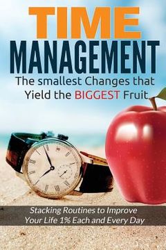 portada Time Management: The Smallest Changes That Yield The Biggest Fruit (en Inglés)