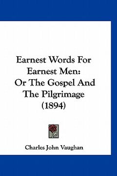portada earnest words for earnest men: or the gospel and the pilgrimage (1894) (in English)