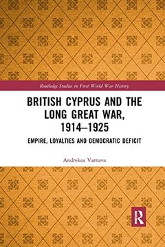 portada British Cyprus and the Long Great War, 1914-1925: Empire, Loyalties and Democratic Deficit (Routledge Studies in First World war History) (in English)
