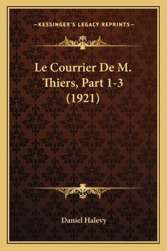 portada Le Courrier De M. Thiers, Part 1-3 (1921) (en Francés)