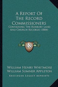 portada a report of the record commissioners: containing the roxbury land and church records (1884) (in English)