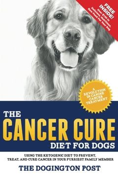 portada The Cancer Cure Diet for Dogs: Using the Ketogenic Diet to Prevent, Treat, and Cure Cancer in Your Furriest Family Member (en Inglés)