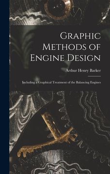 portada Graphic Methods of Engine Design: Including a Graphical Treatment of the Balancing Engines (en Inglés)