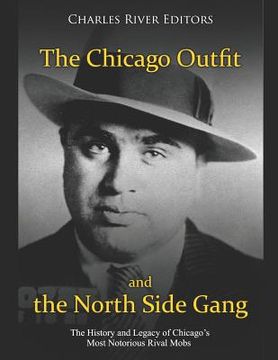 portada The Chicago Outfit and the North Side Gang: The History and Legacy of Chicago's Most Notorious Rival Mobs (en Inglés)
