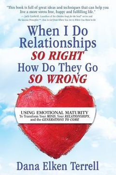 portada When I Do Relationships So Right How Do They Go So Wrong: Using Emotional Maturity to Transform Your Mind, Your Relationships, and the Generations to (en Inglés)