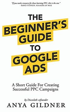 portada The Beginner'S Guide to Google Ads: The Insider’S Complete Resource for Everything ppc Agencies Won’T Tell You, Second Edition 2019 (en Inglés)