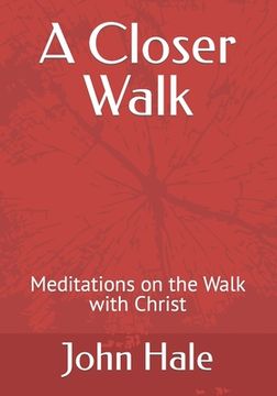 A Closer Walk: Meditations on the Walk with Christ