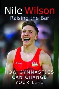 portada Nile Wilson: Raising the Bar: How Gymnastics can Change Your Life (en Inglés)