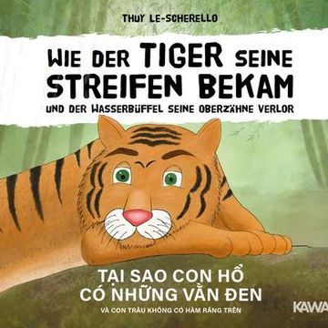 portada Wie der Tiger Seine Streifen Bekam/Tai sao con ho có Nhung van den - Zweisprachiges Kinderbuch Deutsch Vietnamesisch: Und der Wasserbüffel. Và con Trâu.
