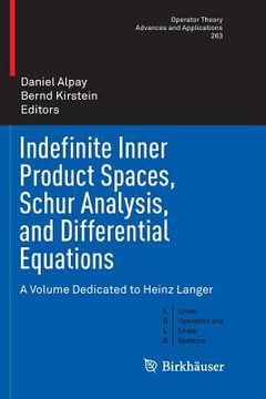 portada Indefinite Inner Product Spaces, Schur Analysis, and Differential Equations: A Volume Dedicated to Heinz Langer (en Inglés)